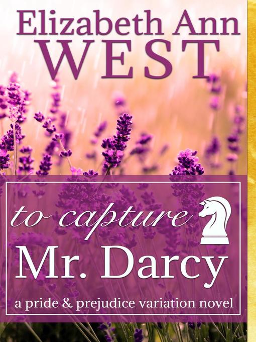 Title details for To Capture Mr. Darcy, a Pride and Prejudice Variation Novel by Elizabeth Ann West - Available